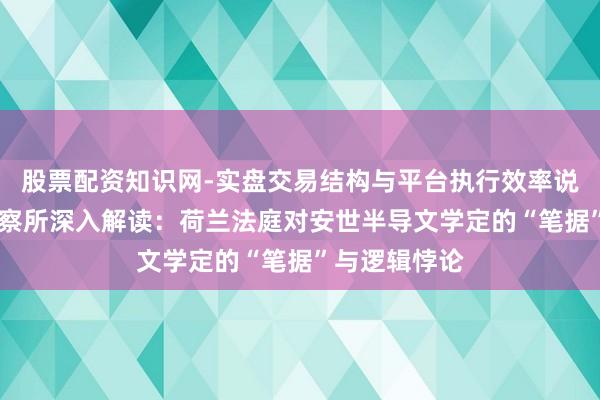 股票配资知识网-实盘交易结构与平台执行效率说明 心智不雅察所深入解读：荷兰法庭对安世半导文学定的“笔据”与逻辑悖论