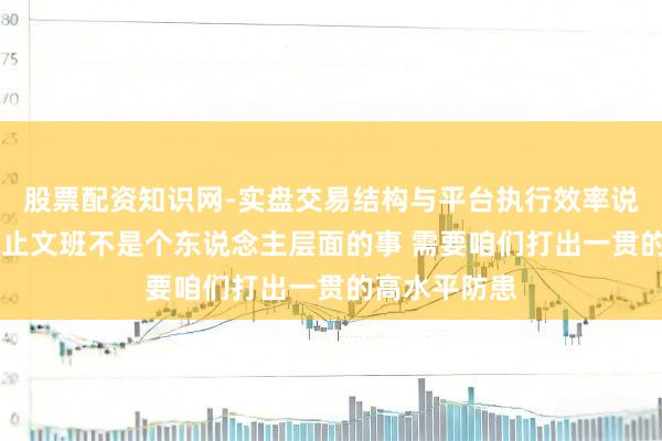 股票配资知识网-实盘交易结构与平台执行效率说明 唐斯：截止文班不是个东说念主层面的事 需要咱们打出一贯的高水平防患