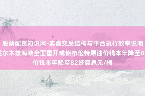 股票配资知识网-实盘交易结构与平台执行效率说明 好意思银：霍尔木兹海峡全面重开或使布伦特原油价钱本年降至82好意思元/桶