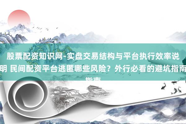 股票配资知识网-实盘交易结构与平台执行效率说明 民间配资平台逃匿哪些风险？外行必看的避坑指南